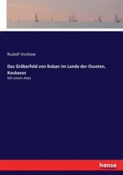Das Gräberfeld von Koban im Lande der Osseten, Kaukasus - Rudolf Virchow