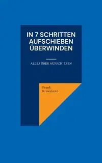 In 7 Schritten Aufschieben überwinden - Frank Kralemann