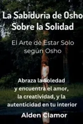 La Sabiduria de Osho Sobre la Solidad - Alden Clamor