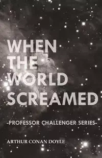 When the World Screamed (Professor Challenger Series) - Arthur Conan Doyle
