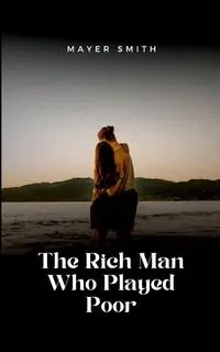 The Rich Man Who Played Poor - Smith Mayer