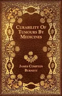 Curability Of Tumours By Medicines - James Burnett Compton