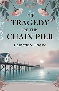 The Tragedy Of The Chain Pier - Charlotte M. Braeme