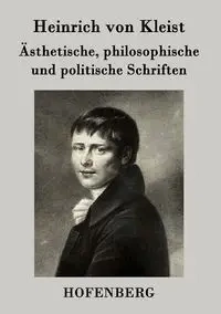 Ästhetische, philosophische und politische Schriften - von Kleist Heinrich