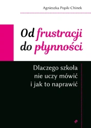 Od frustracji do płynności. Dlaczego szkoła nie... - Agnieszka Popik-Chinek