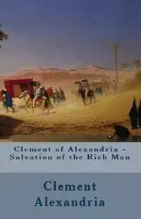 Salvation of the Rich Man - Alexandria Clement of