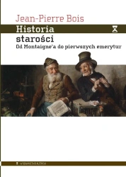 Historia starości. Od Montaignea do pierwszych... - Jean-Pierre Bois