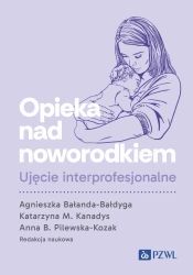 Opieka nad noworodkiem. Ujęcie interprofesjonalne - Agnieszka Bałanda-Bałdyga, Katarzyna M. Kanadys,