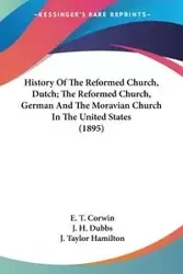 History Of The Reformed Church, Dutch; The Reformed Church, German And The Moravian Church In The United States (1895) - Corwin E. T.