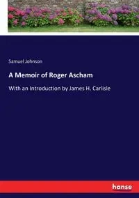A Memoir of Roger Ascham - Johnson Samuel