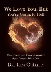We Love You, But You're Going to Hell - Kim O'Reilly Dr.