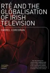 RTE and the Globalisation of Irish Television - Corcoran Farrel