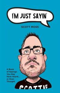 I'm Just Sayin' - Scott Moss
