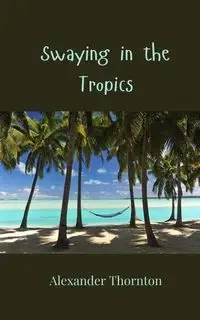 Swaying in the Tropics - Alexander Thornton