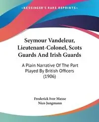 Seymour Vandeleur, Lieutenant-Colonel, Scots Guards And Irish Guards - Frederick Maxse Ivor