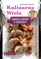 Kulinarna Wiola. Mięsa, ryby i grzyby - Wójcik Wioleta