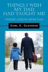 Things I Wish My Dad Had Taught Me! Needed Lessons from Dad - Carl Clemons E