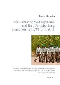 Afrikanische Wehrsysteme und ihre Entwicklung zwischen 1990/91 und 2011 - Konopka Torsten