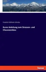 Kurze Anleitung zum Strassen- und Chausseenbau - Wilhelm Schütte Friedrich