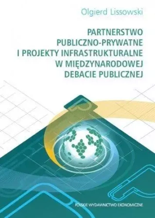 Partnerstwo publiczno- prywatne i projekty infrastrukturalne w międzynarodowej debacie publicznej - Olgierd Lissowski
