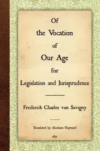Of the Vocation of Our Age for Legislation and Jurisprudence - Von Frederick Charles Savigny