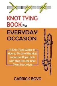 Knot Tying Book for Everyday Occasion - Boyd Garrick