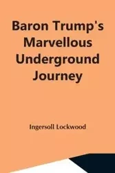 Baron Trump'S Marvellous Underground Journey - Lockwood Ingersoll