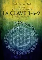 Los Números de la Flor de la Vida, La Clave 3-6-9 - Miguel Sánchez Ángel Molina