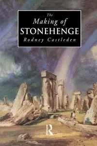 The Making of Stonehenge - Rodney Castleden