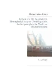 Retten wir die Besonderen Therapierichtungen (Homöopathie, Anthroposophische Medizin, Phytotherapie)! - Michael Heinen-Anders