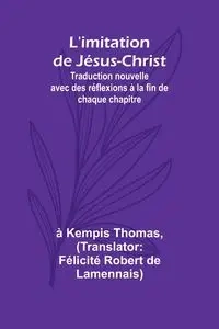 L'imitation de Jésus-Christ; Traduction nouvelle avec des réflexions à la fin de chaque chapitre - Thomas à Kempis