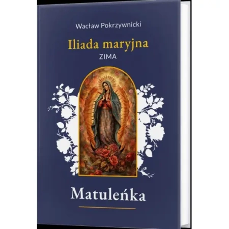 Matuleńka T.1 Iliada maryjna. Zima - Wacław Pokrzywnicki