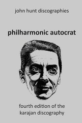 Philharmonic Autocrat the Discography of Herbert von Karajan (1908-1989). 4th edition. - John Hunt
