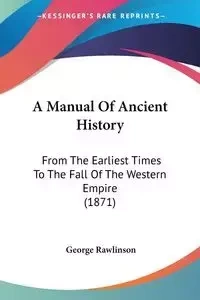 A Manual Of Ancient History - George Rawlinson