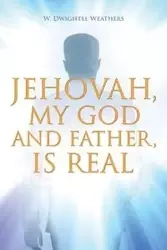 Jehovah, My God and Father, Is Real - Dwightel Weathers W.