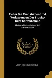 Ueber Die Krankheiten Und Verlezzungen Der Frucht-Oder Gartenbäume - Joseph Michael Ehrenfels