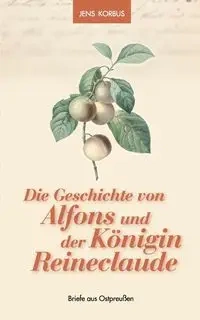 Die Geschichte von Alfons und der Königin Reineclaude - Korbus Jens