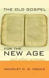 The Old Gospel for the New Age - Moule Handley C.G.