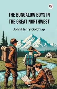 The Bungalow Boys In The Great Northwest - John Henry Goldfrap