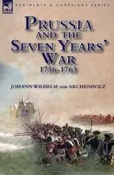 Prussia and the Seven Years' War 1756-1763 - von Wilhelm Archenholz Johann