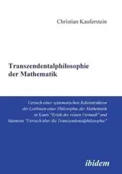 Transzendentalphilosophie der Mathematik. Versuch einer systematischen Rekonstruktion der Leitlinien einer Philosophie der Mathematik in Kants "Kritik der reinen Vernunft" und Maimons "Versuch über die Transzendentalphilosophie" - Christian Kauferstein