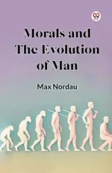 Morals and the Evolution of Man - Max Nordau