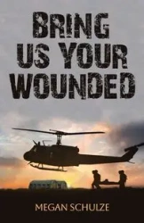 Bring Us Your Wounded - Megan Schulze