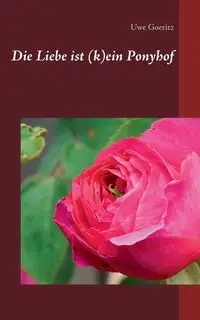 Die Liebe ist (k)ein Ponyhof - Goeritz Uwe