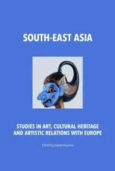South-East Asia. Studies in Art, Cultural Heritage and Artistic Relations with Europe - Opracowanie zbiorowe