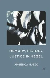 Memory, History, Justice in Hegel - Angelica Nuzzo