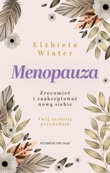 Menopauza Zrozumieć i zaakceptować nową siebie - Elżbieta Wiater