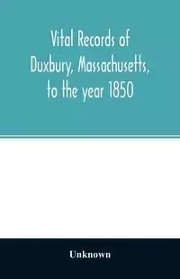 Vital records of Duxbury, Massachusetts, to the year 1850 - Unknown