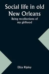 Social life in old New Orleans - Eliza Ripley