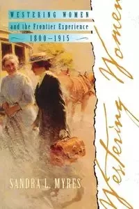Westering Women and the Frontier Experience, 1800-1915 - Sandra Myres